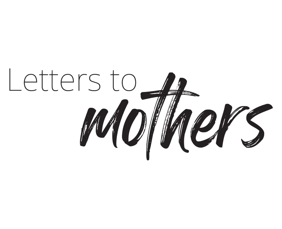 Letters to Mothers: a collection of 86 real-life messages of love
